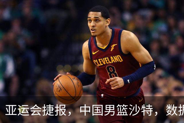 亚运会捷报，中国男篮沙特，数据一目了然，最佳球员不是胡金秋